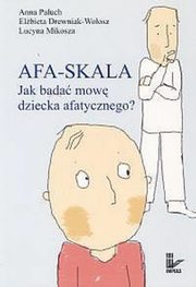 AFA-SKALA Jak bada mow dziecka afatycznego?, Anna Paluch, Elbieta Drewniak-Woosz, Lucyna Mikosza