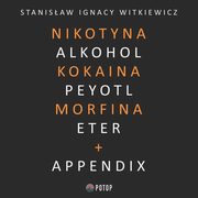 Nikotyna, alkohol, kokaina, peyotl, morfina, eter + appendix, Stanisaw Ignacy Witkiewicz