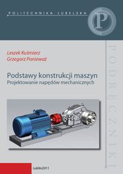 Podstawy konstrukcji maszyn. Projektowanie napdw mechanicznych, Leszek Kumierz, Grzegorz Poniewa