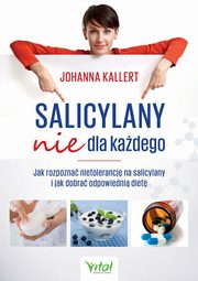 Salicylany nie dla kadego. Jak rozpozna nietolerancj na salicylany i jak dobra odpowiedni diet, Johanna Kallert