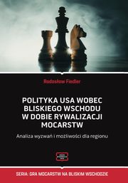 Polityka USA wobec Bliskiego Wschodu w dobie rywalizacji mocarstw Analiza wyzwa i moliwoci dla regionu, Fiedler Radosaw