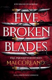 Five Broken Blades. Pi pknitych ostrzy. Tom 1, Mai Corland
