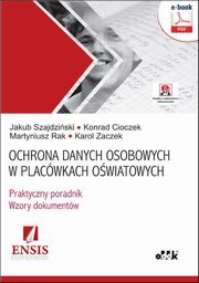 Ochrona danych osobowych w placwkach owiatowych ? praktyczny poradnik ? wzory dokumentw (e-book z suplementem elektronicznym), Jakub Szajdziski, Konrad Cioczek, Martyniusz Rak, Karol Zaczek