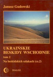 Ukraiskie Beskidy Wschodnie Tom II. Na beskidzkich szlakach. Cz 2, Janusz Gudowski