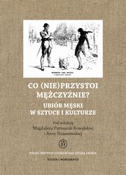 Co (nie)przystoi mczynie? Ubir mski w sztuce i kulturze, Magdalena Furmanik-Kowalska, Anna Straszewska
