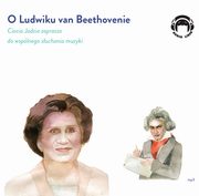 ksiazka tytu: O Ludwiku van Beethovenie - Ciocia Jadzia zaprasza do wsplnego suchania muzyki autor: Jadwiga Mackiewicz