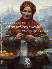 Obraz kobiecej staroci w literaturze i sztuce, Magorzata Modrak