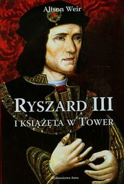 ksiazka tytu: Ryszard III i ksita w Tower autor: Alison Weir