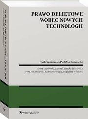 Prawo deliktowe wobec nowych technologii, Magdalena Wilejczyk, Piotr Machnikowski, Radosaw Strugaa, Joanna Kumicka-Sulikowska, Nina Baranowska