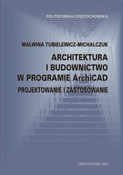 Architektura i budownictwo w programie ArchiCad. Projektowanie i zastosowanie, Malwina Tubielewicz-Michalczuk