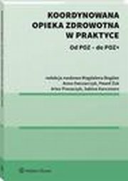 Koordynowana opieka zdrowotna w praktyce, Pawe uk, Piotr Tyszko, Magdalena Bogdan, Filip Domanski, Marika Guzek, Magorzata Kalisz, Sabina Karczmarz, Marta Miros, Anna Owczarczyk, Artur Prusaczyk, Sylwia Szafraniec-Buryo, ukasz Zawitowski, Tomasz Wodarczyk, Baej Jurewicz, Anna Kordowska, J