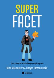 Superfacet. Jak znale waciwego mczyzn, Justyna Moraczewska, Alina Adamowicz