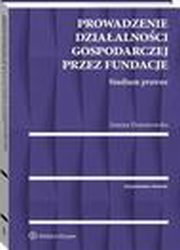 Prowadzenie dziaalnoci gospodarczej przez fundacje. Studium prawne, Joanna Dominowska