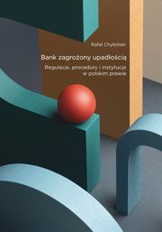 Bank zagroony upadoci. Regulacje, procedury i instytucje w polskim prawie, Rafa Chybiski