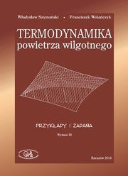 Termodynamika powietrza wilgotnego. Przykady i zadania, Wadysaw Szymaski, Franciszek Wolaczyk