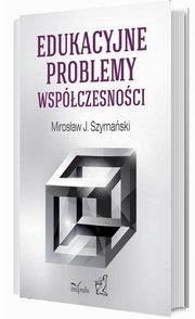Edukacyjne problemy wspczesnoci, J. Mirosaw Szymaski