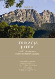 ksiazka tytu: Edukacja Jutra. Jako ksztacenia i niepowodzenia szkolne - Maria Kopsztejn: Tradycja i nowoczesno ? lista lektur w szkole ponadgimnazjalnej: skrci, zmieni czy zostawi? Refleksje o ksztaceniu literackim i kulturowym autor: 