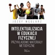Intelektualizacja w edukacji fizycznej. Przykadowe materiay metodyczne, Jzef Wglarz