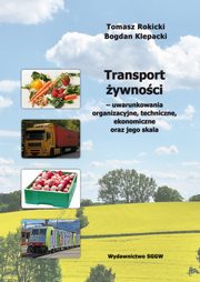 ksiazka tytu: Transport ywnoci ? uwarunkowania organizacyjne, techniczne, ekonomiczne oraz jego skala autor: Tomasz Rokicki, Bogdan Klepacki