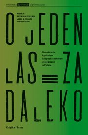 O jeden las za daleko. Demokracja, kapitalizm i nieposuszestwo ekologiczne w Polsce, Przemysaw Czapliski, Joanna B. Bednarek, Dawid Gostyski
