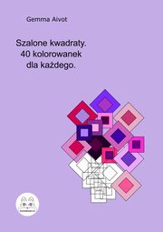 ksiazka tytu: Szalone kwadraty. 40 kolorowanek dla kadego. autor: Gemma Aivot