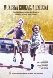 Wczesna edukacja dziecka. Ksika jubileuszowa dedykowana Profesor Jzefie Baachowicz, Marta Krasuska-Betiuk, Monika Kupiec, Agnieszka Olechowska, Edyta Nowosielska, Marta Poruszek