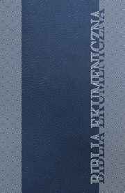 Biblia Ekumeniczna. Pismo wite Starego i Nowego Testamentu z ksigami deuterokanonicznymi, Towarzystwo Biblijne w Polsce