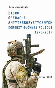 BIURO OPERACJI ANTYTERRORYSTYCZNYCH KOMENDY GWNEJ POLICJI 1976-2014, Kuba Jaoszyski