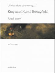 Niebo zote ci otworz Anio biay Wiersze, Krzysztof Kamil Baczyski
