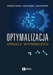 Optymalizacja operacji wytwrczych, Stanisaw Ponka, Ludwik Ogiski, Jacek Postrony