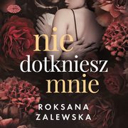 Nie dotkniesz mnie, Roksana Zalewska