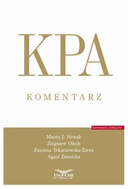KPA Komentarz - Kodeks Postpowania Administracyjnego, Maciej J. Nowak, Zbigniew Olech, Zuzanna Tokarzewska-arna, Agata Zimnicka