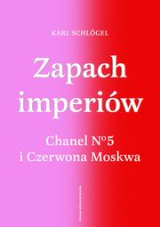 Zapach imperiw. Chanel No 5 i Czerwona Moskwa, Karl Schlgel