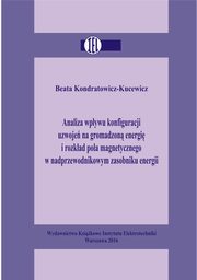 Analiza wpywu konfiguracji uzwoje na gromadzon energi i rozkad pola magnetycznego w nadprzewodnikowym zasobniku energii, Beata Kondratowicz-Kucewicz