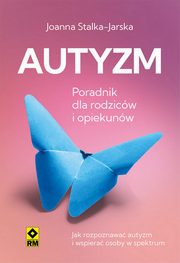 Autyzm. Poradnik dla rodzicw i opiekunw, Joanna Stalka-Jarska