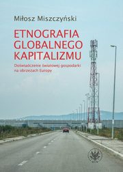 ksiazka tytu: Etnografia globalnego kapitalizmu autor: Miosz Miszczyski