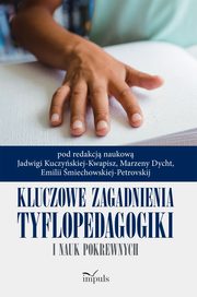 Kluczowe zagadnienia tyflopedagogiki i nauk pokrewnych, Jadwiga Kuczyska-Kwapisz, Marzena Dycht, Emilia miechowska-Petrovskij