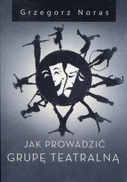 Jak prowadzi grup teatraln, Grzegorz Noras