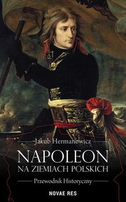 ksiazka tytu: Napoleon na ziemiach polskich autor: Jakub Hermanowicz