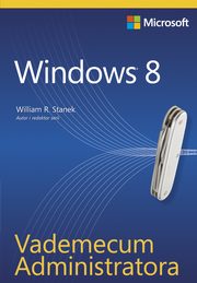 Vademecum Administratora Windows 8, William R. Stanek