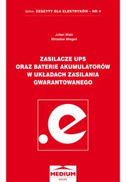 Zasilacze UPS oraz baterie akumulatorw w ukadach zasilania gwarantowanego, Julian Wiatr, Mirosaw Miego