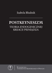 Postkeynesizm. Teoria endogenicznej kreacji pienidza, Izabela Bludnik