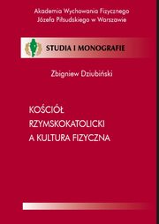 ksiazka tytu: Koci Rzymskokatolicki a kultura fizyczna autor: Zbigniew Dziubiski