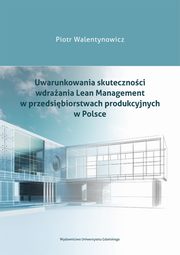 Uwarunkowania skutecznoci wdraania Lean Management w przedsibiorstwach produkcyjnych w Polsce, Piotr Walentynowicz