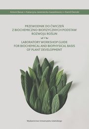 Przewodnik do wicze z biochemiczno-biofizycznych podstaw rozwoju rolin, Antoni Bana, Katarzyna Jasienicka-Gazarkiewicz, Kamil Demski