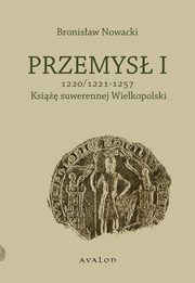 Przemys I 1220/1221-1257 Ksi suwerennej Wielkopolski, Bronisaw Nowacki