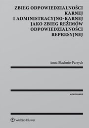 ksiazka tytu: Zbieg odpowiedzialnoci karnej i administracyjno-karnej jako zbieg reimw odpowiedzialnoci represyjnej autor: Anna Bachnio-Parzych