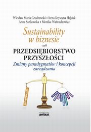 ksiazka tytu: Sustainability w biznesie czyli przedsibiorstwo przyszoci autor: Irena Krystyna Hejduk, Anna Sankowska, Monika Watuchowicz