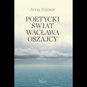 Poetycki wiat Wacawa Oszajcy, Anna Wzorek