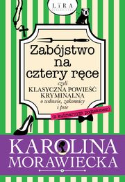 Zabjstwo na cztery rce czyli klasyczna powie kryminalna o wdowie, zakonnicy i psie (z kulinarnym podtekstem), Karolina Morawiecka